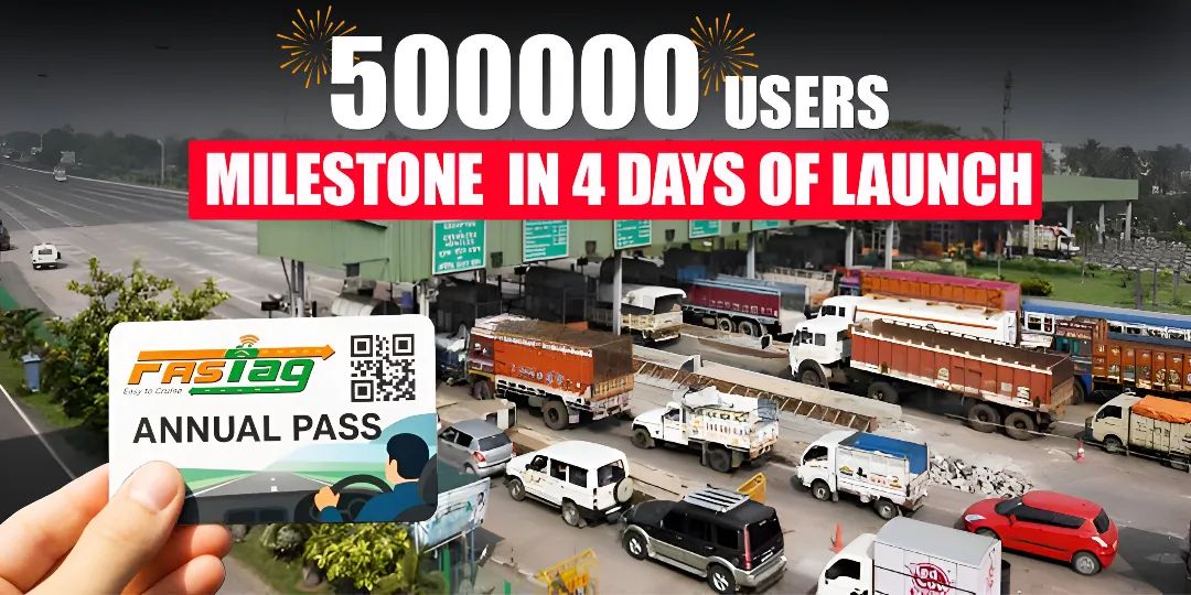 FASTag annual pass Surpasses 5 lakh users milestone in 4 days of launch. 