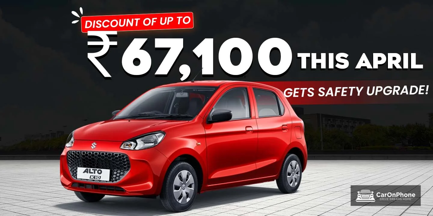 Maruti Suzuki Alto K10 gets discount of upto Rs 67,100 this April, gets safety upgrade!