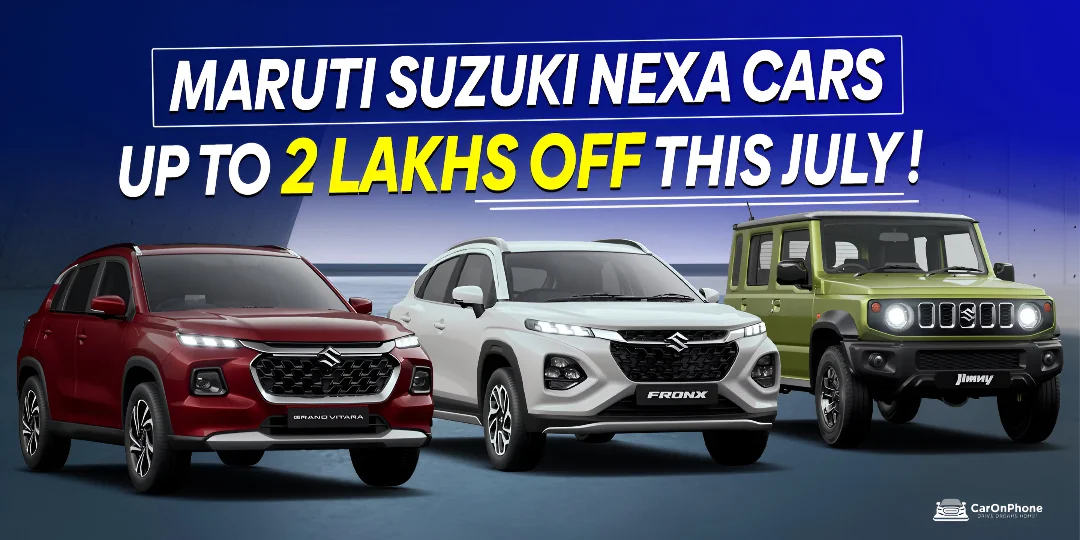 Maruti Suzuki NEXA Cars Get Up to Rs. 2 Lakhs Off This July!
