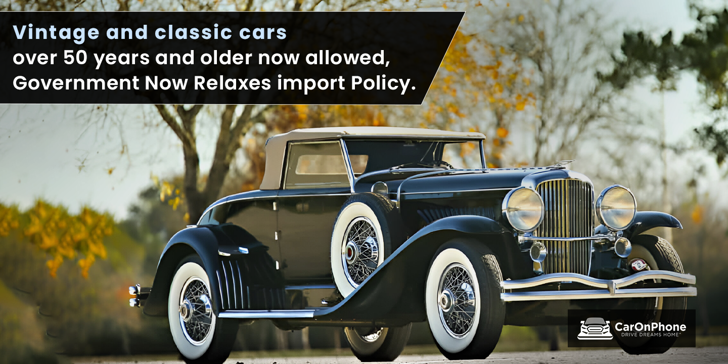 Vintage and classic cars over 50 years and older now allowed, Government Now Relaxes import Policy