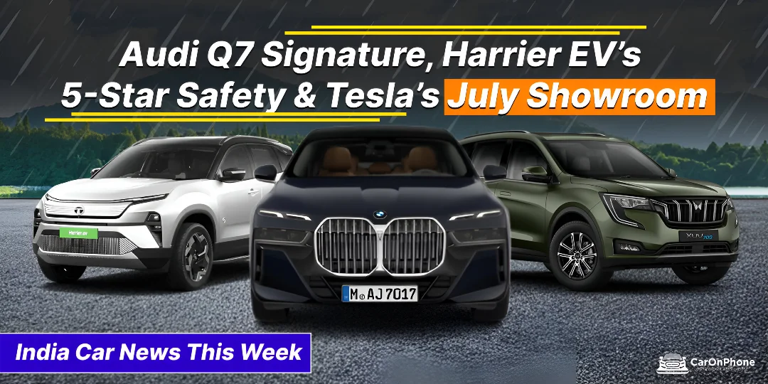 India Car News This Week – Audi Q7 Signature, Harrier EV’s 5-Star Safety & Tesla’s July Showroom
